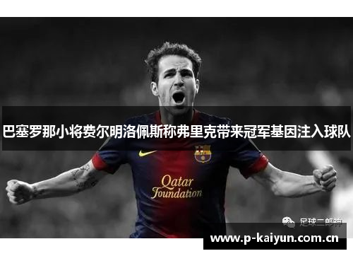 巴塞罗那小将费尔明洛佩斯称弗里克带来冠军基因注入球队 巴塞罗那小将费尔明洛佩斯称弗里克带来冠军基因注入球队